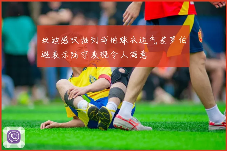 坎迪感叹抽到海地球衣运气差罗伯逊表示防守表现令人满意